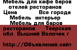 Мебель для кафе,баров,отелей,ресторанов › Цена ­ 5 000 - Все города Мебель, интерьер » Мебель для баров, ресторанов   . Тверская обл.,Вышний Волочек г.